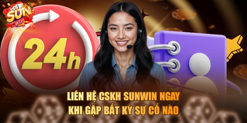 Liên hệ CSKH SUNWIN ngay khi gặp bất kỳ sự cố nào